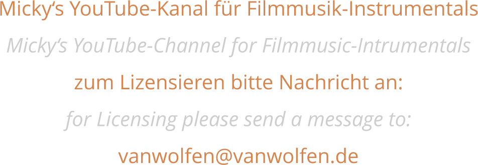 Micky‘s YouTube-Kanal für Filmmusik-Instrumentals Micky‘s YouTube-Channel for Filmmusic-Intrumentals zum Lizensieren bitte Nachricht an:  for Licensing please send a message to: vanwolfen@vanwolfen.de